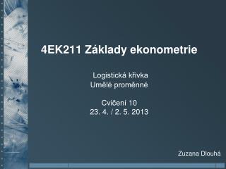 4EK211 Základy ekonometrie Logistická křivka Umělé proměnné Cvičení 10 23. 4. / 2. 5. 2013