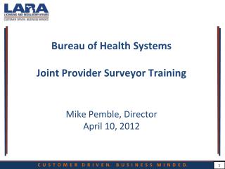 Bureau of Health Systems Joint Provider Surveyor Training Mike Pemble, Director April 10, 2012