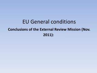 EU General conditions Conclusions of the External Review Mission (Nov. 2011):