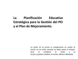 La Planificación Educativa Estratégica para la Gestión del PEI y el Plan de Mejoramiento.