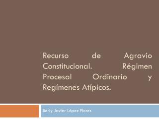 Recurso de Agravio Constitucional. Régimen Procesal Ordinario y Regímenes Atípicos.