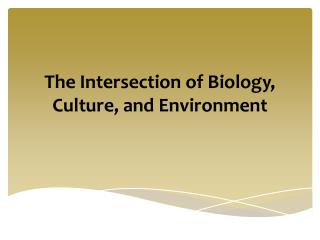 The Intersection of Biology, Culture, and Environment