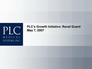 PLC’s Growth Initiative: Renal Guard May 7, 2007