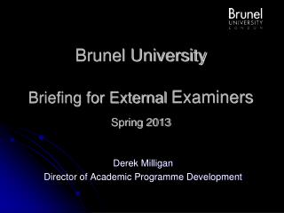 Brunel University Briefing for External Examiners Spring 2013