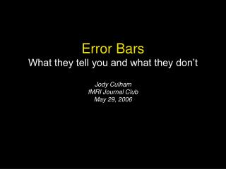 Error Bars What they tell you and what they don’t Jody Culham fMRI Journal Club May 29, 2006