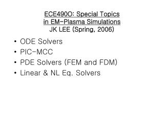 ECE490O: Special Topics in EM-Plasma Simulations JK LEE (Spring, 2006)