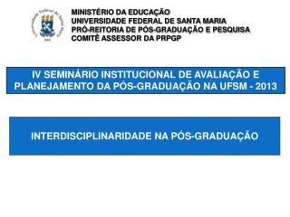 IV SEMINÁRIO INSTITUCIONAL DE AVALIAÇÃO E PLANEJAMENTO DA PÓS-GRADUAÇÃO NA UFSM - 2013