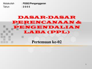 DASAR-DASAR PERENCANAAN &amp; PENGENDALIAN LABA (PPL) Pertemuan ke-02