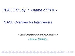 PLACE Study in &lt;name of PPA&gt; PLACE Overview for Interviewers