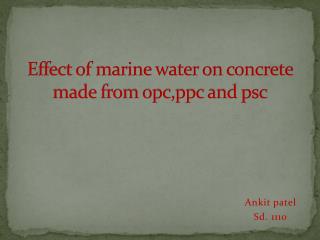 Effect of marine water on concrete made from opc,ppc and psc