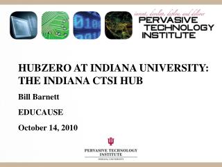 HUBzero at Indiana University: the indiana CTSI Hub Bill Barnett EDUCAUSE October 14, 2010