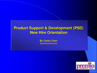 Product Support &amp; Development (PSD) New Hire Orientation By Calvin Chen Technical Director