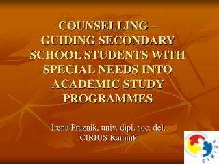 COUNSELLING – GUIDING SECONDARY SCHOOL STUDENTS WITH SPECIAL NEEDS INTO ACADEMIC STUDY PROGRAMMES