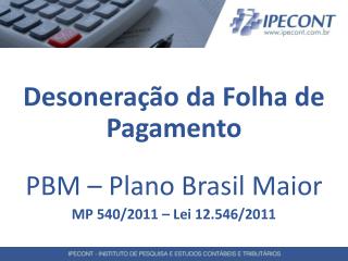 Desoneração da Folha de Pagamento PBM – Plano Brasil Maior MP 540/2011 – Lei 12.546/2011