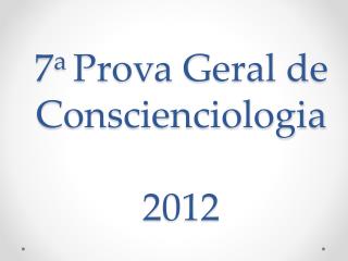 7 a Prova Geral de Conscienciologia 2012