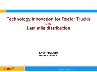 Technology Innovation for Reefer Trucks and Last mile distribution Devendra Jain