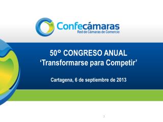 50° CONGRESO ANUAL ‘Transformarse para Competir’ Cartagena, 6 de septiembre de 2013