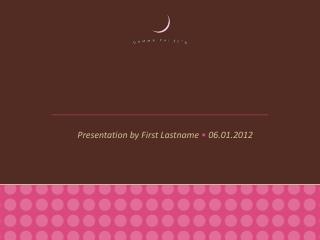 Presentation by First Lastname • 06.01.2012