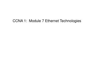 CCNA 1: Module 7 Ethernet Technologies