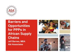 Barriers and Opportunities for PPPs in African Supply Chains Jeff Barnes, MBA Abt Associates