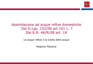 Assimilazione ad acque reflue domestiche Dal D.Lgs. 152/06 art.101 c. 7 Dal R.R. 46/R/08 art. 18