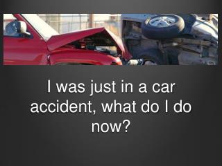 I Was Just In A Car Accident, What Do I Do Now?