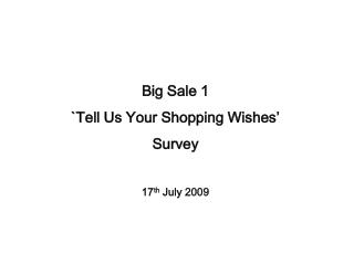 Big Sale 1 `Tell Us Your Shopping Wishes’ Survey 17 th July 2009