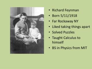 Richard Feynman Born 5/11/1918 Far Rockaway NY Liked taking things apart Solved Puzzles