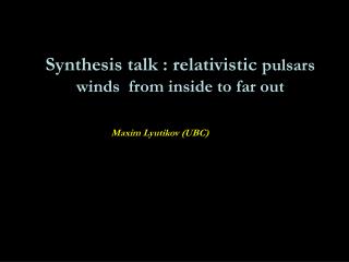 Synthesis talk : relativistic pulsars winds from inside to far out