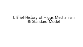 I. Brief History of Higgs Mechanism &amp; Standard Model