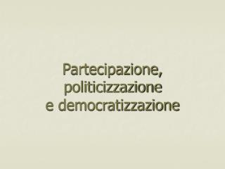 Partecipazione, politicizzazione e democratizzazione