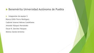 Benemérita U niversidad Autónoma de Puebla Integrantes de equipo 3: