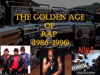 THE GOLDEN AGE OF 			 RAP (1986-1996)