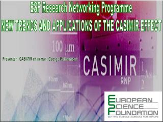 ESF Research Networking Programme NEW TRENDS AND APPLICATIONS OF THE CASIMIR EFFECT