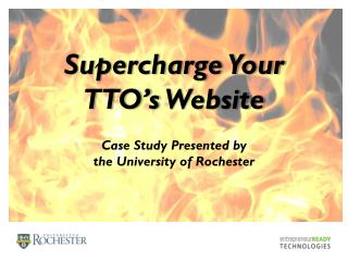 Supercharge Your TTO’s Website Case Study Presented by the University of Rochester