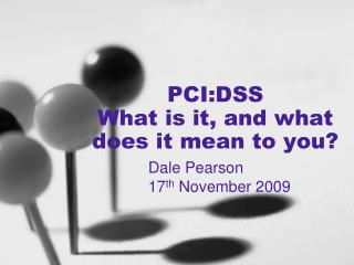 PCI:DSS What is it, and what does it mean to you?