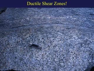 Ductile Shear Zones!