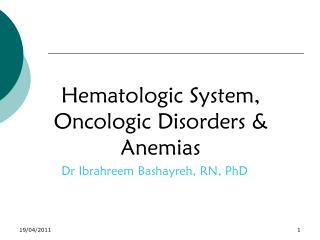 Hematologic System, Oncologic Disorders &amp; Anemias Dr Ibrahreem Bashayreh, RN, PhD