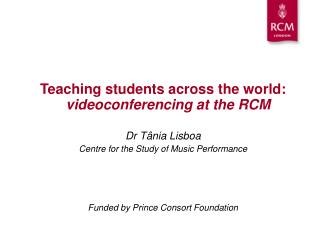 Teaching students across the world: videoconferencing at the RCM Dr T â nia Lisboa