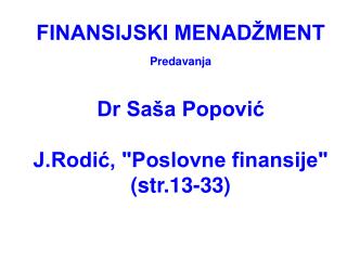 FINANSIJSKI MENADŽMENT Predavanja Dr Saša Popović J.Rodić, &quot;Poslovne finansije&quot; (str.13-33)