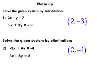 Warm up Solve the given system by substitution: 2x – y = 7 3x + 3y = - 3
