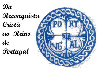 Da Reconquista Cristã ao Reino de Portugal