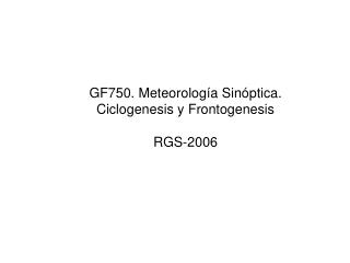 GF750. Meteorología Sinóptica. Ciclogenesis y Frontogenesis RGS-2006