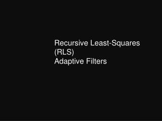 Recursive Least-Squares (RLS) Adaptive Filters