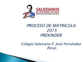 PROCESO DE MATRICULA 2015 PREKINDER Colegio Salesiano P. José Fernández Pérez.