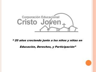 “ 20 años creciendo junto a los niños y niñas en Educación, Derechos, y Participación”