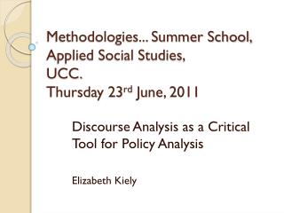 Methodologies... Summer School, Applied Social Studies, UCC. Thursday 23 rd June, 2011