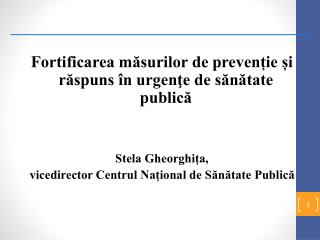 Fortificarea măsurilor de prevenție și răspuns în urgenţe de sănătate publică Stela Gheorghița,