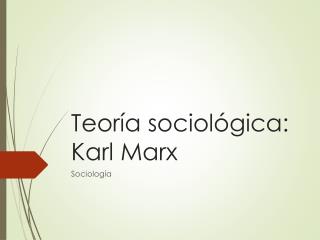 Teoría sociológica: Karl Marx