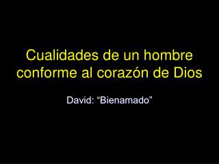 Cualidades de un hombre conforme al corazón de Dios